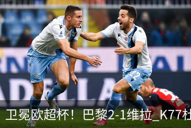 卫冕欧超杯！巴黎2-1维拉 K77杜埃破门登贝莱替补送助攻