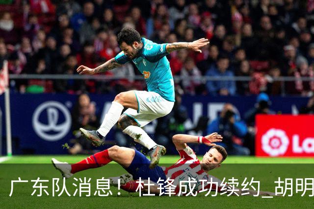 广东队消息！杜锋成功续约 胡明轩回东莞养伤 焦泊乔下赛季首发中锋