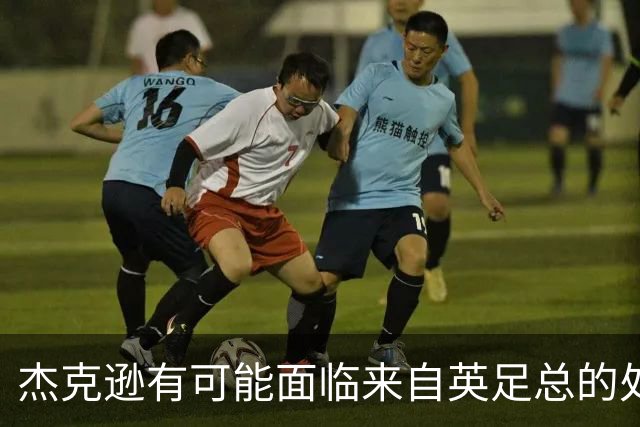 杰克逊有可能面临来自英足总的处罚